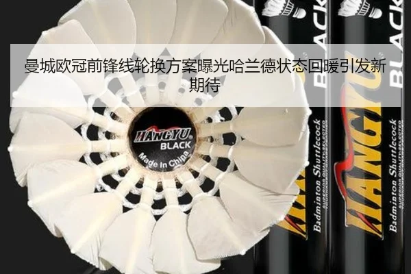 曼城欧冠前锋线轮换方案曝光哈兰德状态回暖引发新期待